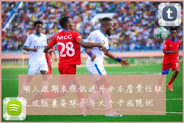 湖人近期表现低迷并非东詹责任缺乏攻防兼备球员与大个子成隐忧
