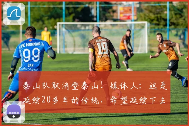 泰山队取消登泰山！媒体人：这是延续20多年的传统，希望延续下去